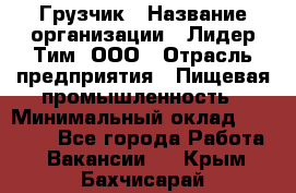 Грузчик › Название организации ­ Лидер Тим, ООО › Отрасль предприятия ­ Пищевая промышленность › Минимальный оклад ­ 20 000 - Все города Работа » Вакансии   . Крым,Бахчисарай